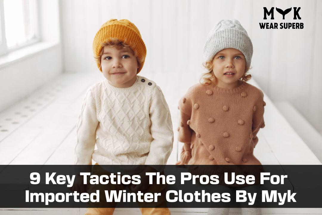9 Key Tactics The Pros Use For Imported Winter Clothes By Myk