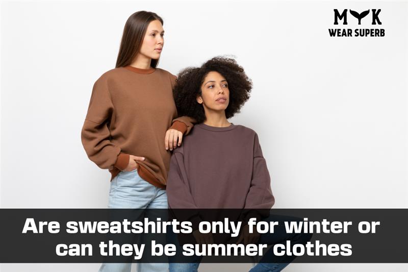 Are sweatshirts only for winter or can they be summer clothes