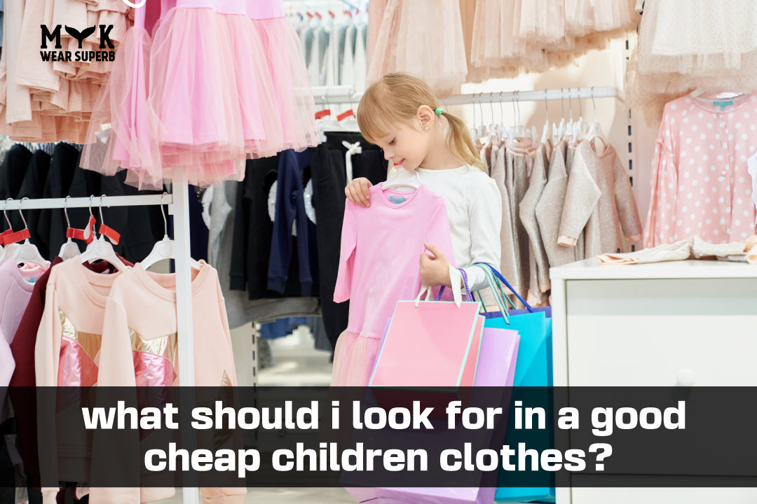 what should i look for in a good cheap children clothes?